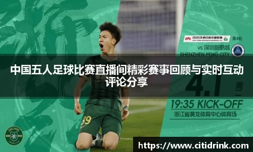 中国五人足球比赛直播间精彩赛事回顾与实时互动评论分享